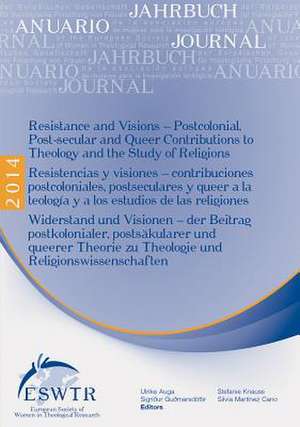 Resistanceand Visions / Resistencias y Visiones / Widerstand Und Visionen: Postcolonial, Post-Secular and Queer Contributions to Theology and the Stud de U. Auga