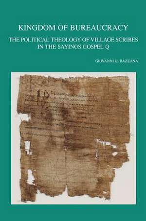 Kingdom of Bureaucracy: The Political Theology of Village Scribes in the Sayings Gospel Q de Gb Bazzana