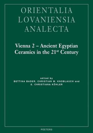 Vienna 2 - Ancient Egyptian Ceramics in the 21st Century: Proceedings of the International Conference Held at the University of Vienna, 14th-18th of M de B. Bader