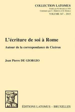 L'Ecriture de Soi a Rome: Autour de La Correspondance de Ciceron de Jean Pierre De Giorgio