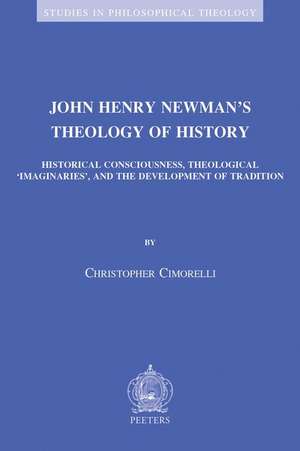 John Henry Newman's Theology of History: Historical Consciousness, Theological 'imaginaries', and the Development of Tradition de C. Cimorelli