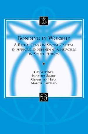 Bonding in Worship: A Ritual Lens on Social Capital in African Independent Churches in South Africa de M. Barnard