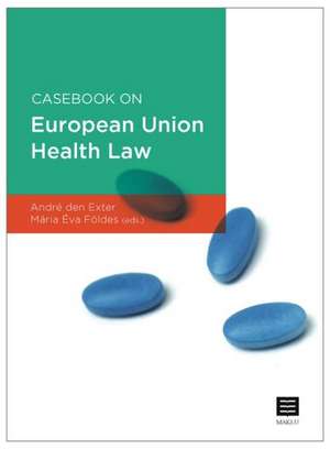 Casebook on European Union Health Law de Andre den Exter