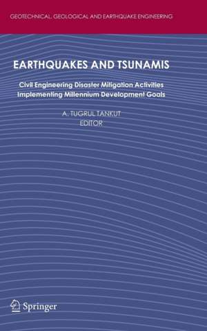 Earthquakes and Tsunamis: Civil Engineering Disaster Mitigation Activities - Implementing Millennium Development Goals de A. Tugrul Tankut