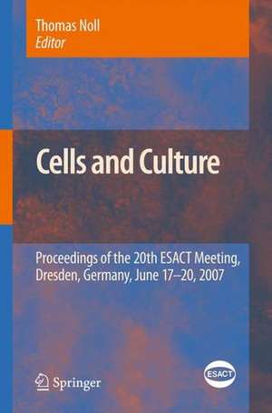 Cells and Culture: Proceedings of the 20th ESACT Meeting, Dresden, Germany, June 17-20, 2007 de Thomas Noll