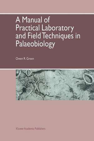 A Manual of Practical Laboratory and Field Techniques in Palaeobiology de O.R. Green