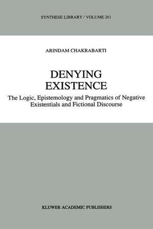 Denying Existence: The Logic, Epistemology and Pragmatics of Negative Existentials and Fictional Discourse de A. Chakrabarti