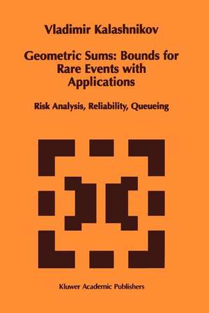 Geometric Sums: Bounds for Rare Events with Applications: Risk Analysis, Reliability, Queueing de Vladimir V. Kalashnikov