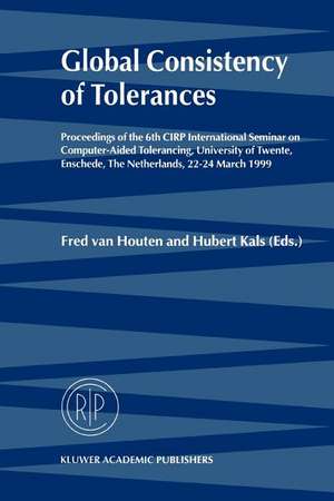 Global Consistency of Tolerances: Proceedings of the 6th CIRP International Seminar on Computer-Aided Tolerancing, University of Twente, Enschede, The Netherlands, 22–24 March, 1999 de Fred van Houten