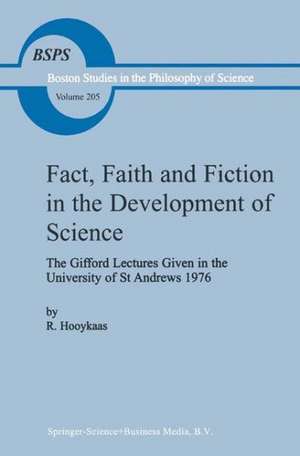 Fact, Faith and Fiction in the Development of Science: The Gifford Lectures Given in the University of St Andrews 1976 de R. Hooykaas