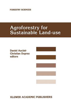 Agroforestry for Sustainable Land-Use Fundamental Research and Modelling with Emphasis on Temperate and Mediterranean Applications: Selected papers from a workshop held in Montpellier, France, 23–29 June 1997 de Daniel Auclair