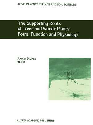 The Supporting Roots of Trees and Woody Plants: Form, Function and Physiology de A. Stokes