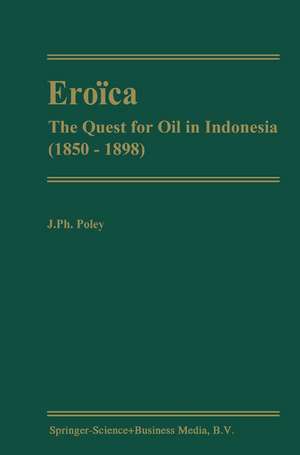 Eroïca: The Quest for Oil in Indonesia (1850-1898) de J.P. Poley