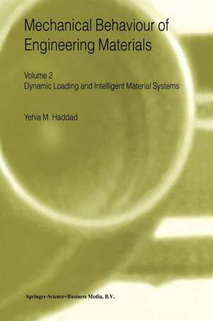 Mechanical Behaviour of Engineering Materials: Volume 2: Dynamic Loading and Intelligent Material Systems de Y.M. Haddad