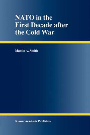 NATO in the First Decade after the Cold War de Martin A. Smith