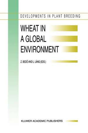 Wheat in a Global Environment: Proceedings of the 6th International Wheat Conference, 5–9 June 2000, Budapest, Hungary de Z. Bedo