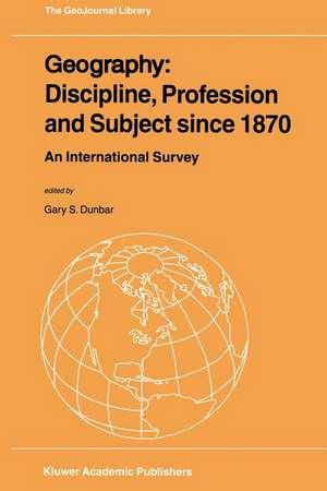 Geography: Discipline, Profession and Subject since 1870: An International Survey de Gary S. Dunbar