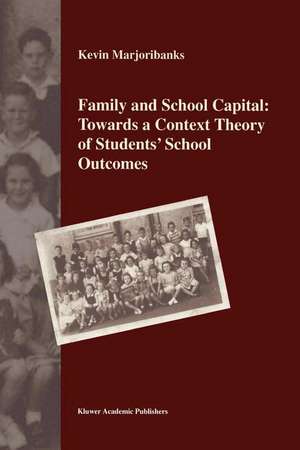 Family and School Capital: Towards a Context Theory of Students' School Outcomes de K. Marjoribanks