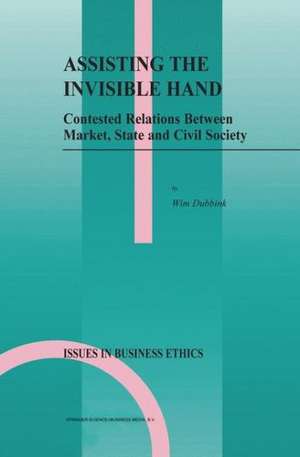Assisting the Invisible Hand: Contested Relations Between Market, State and Civil Society de W. Dubbink
