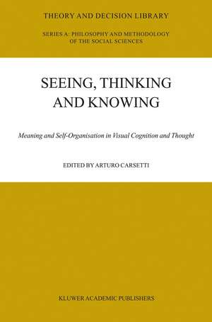 Seeing, Thinking and Knowing: Meaning and Self-Organisation in Visual Cognition and Thought de A. Carsetti