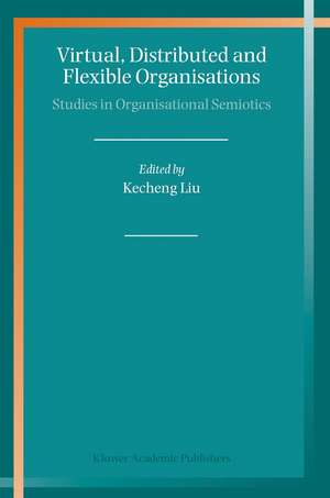 Virtual, Distributed and Flexible Organisations: Studies in Organisational Semiotics de Kecheng Liu