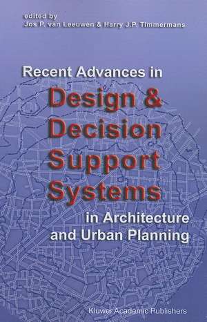 Recent Advances in Design and Decision Support Systems in Architecture and Urban Planning de Jos P. van Leeuwen