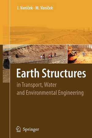 Earth Structures: In Transport, Water and Environmental Engineering de Ivan Vanicek