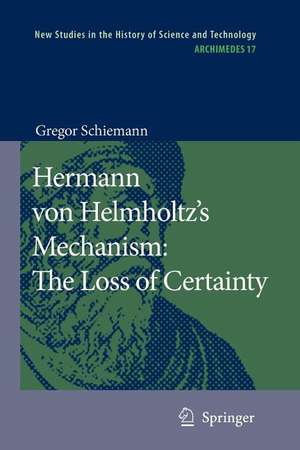 Hermann von Helmholtz’s Mechanism: The Loss of Certainty: A Study on the Transition from Classical to Modern Philosophy of Nature de Gregor Schiemann