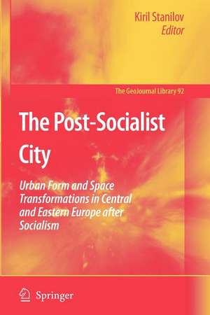 The Post-Socialist City: Urban Form and Space Transformations in Central and Eastern Europe after Socialism de Kiril Stanilov