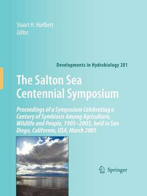 The Salton Sea Centennial Symposium: Proceedings of a Symposium Celebrating a Century of Symbiosis Among Agriculture, Wildlife and People, 1905–2005, held in San Diego, California, USA, March 2005 de Stuart H. Hurlbert