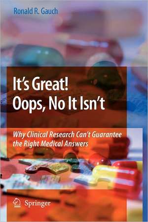 It’s Great! Oops, No It Isn’t: Why Clinical Research Can’t Guarantee The Right Medical Answers. de Ronald Gauch