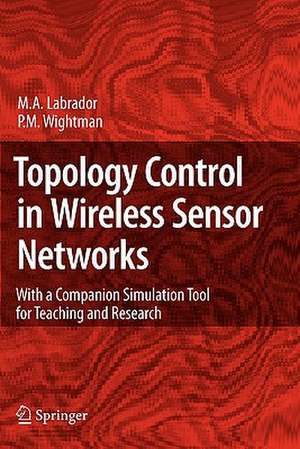 Topology Control in Wireless Sensor Networks: with a companion simulation tool for teaching and research de Miguel A. Labrador