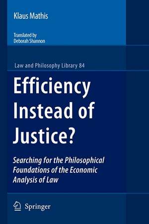 Efficiency Instead of Justice?: Searching for the Philosophical Foundations of the Economic Analysis of Law de Klaus Mathis