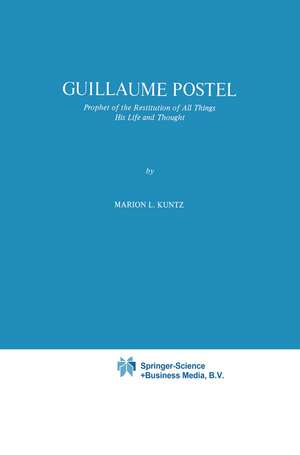 Guillaume Postel: Prophet of the Restitution of All Things His Life and Thought de M.L. Kuntz