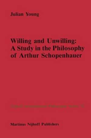 Willing and Unwilling: A Study in the Philosophy of Arthur Schopenhauer de J.P. Young