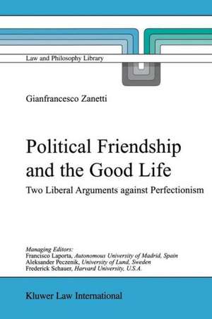 Political Friendship and the Good Life: Two Liberal Arguments Against Perfectionism de G. Zanetti