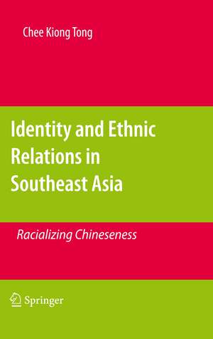 Identity and Ethnic Relations in Southeast Asia: Racializing Chineseness de Chee Kiong Tong