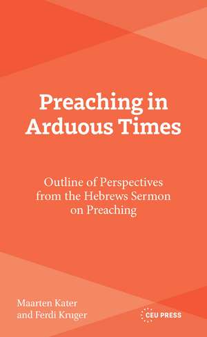 Preaching in Arduous Times: Outline of Perspectives from the Hebrews Sermon on Preaching de Maarten Kater
