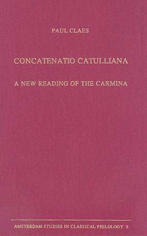 Concatenatio Catulliana: A New Reading of the Carmina de Paul Claes