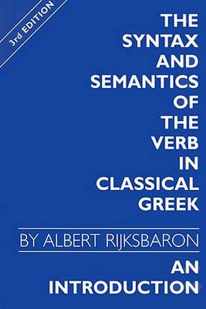 The Syntax and Semantics of the Verb in Classical Greek: Third Edition de Albert Rijksbaron