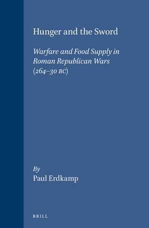 Hunger and the Sword: Warfare and Food Supply in Roman Republican Wars (264 - 30 BC) de Paul Erdkamp