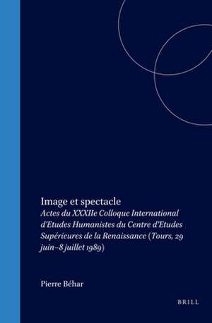 Image et spectacle: Actes du XXXIIe Colloque International d’Etudes Humanistes du Centre d’Etudes Supérieures de la Renaissance (Tours, 29 juin–8 juillet 1989) de Pierre Béhar