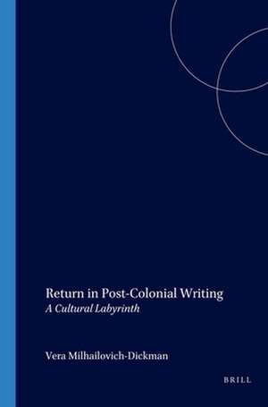 Return in Post-Colonial Writing: A Cultural Labyrinth de Vera Mihailovich-Dickman