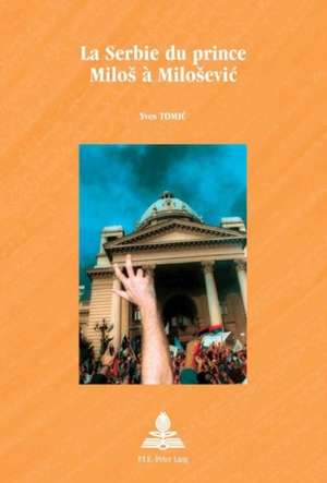 La Serbie Du Prince Milos a Milosevi&#263;: European Unions in the Wake of Flexible Production de Yves Tomic