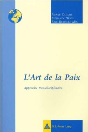 L'Art de La Paix: Approche Transdisciplinaire de Pierre Calame