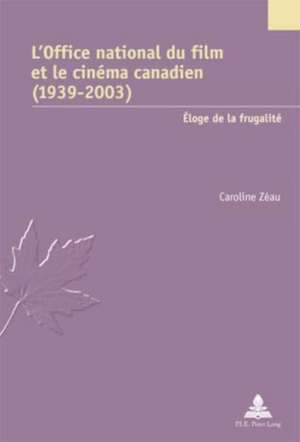 L'Office National Du Film Et Le Cinaema Canadien (1939-2003): Aeloge de La Frugalitae de Caroline Zéau