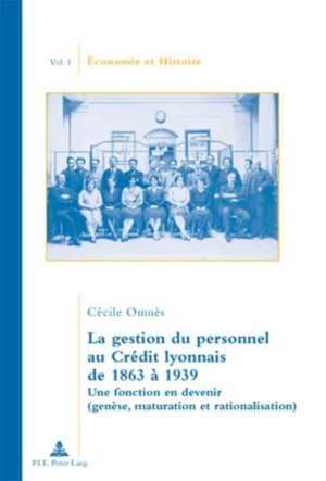 La Gestion Du Personnel Au Credit Lyonnais de 1863 a 1939: Une Fonction En Devenir (Genese, Maturation Et Rationalisation) de Cécile Omnès