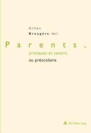 Parents, Pratiques Et Savoirs Au Prescolaire: La France Et La Cooperation Internationale Dans Les Postes Et Les Telecommunications (Annees 1850-Annees 1950) de Gilles Brougère