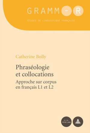 Phraseologie Et Collocations: Approche Sur Corpus En Francais L1 Et L2 de Catherine Bolly