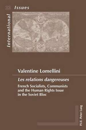 Les Relations Dangereuses: French Socialists, Communists and the Human Rights Issue in the Soviet Bloc de Valentine Lomellini